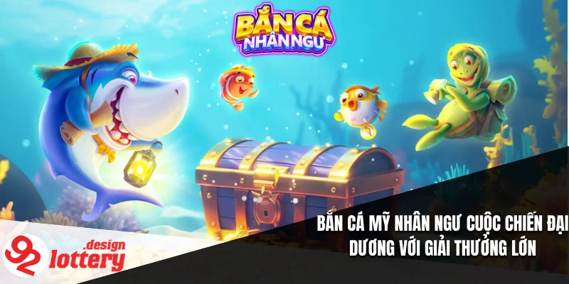 Bắn Cá Mỹ Nhân Ngư Cuộc Chiến Đại Dương Với Giải Thưởng Lớn 1 bắn cá mỹ nhân ngư